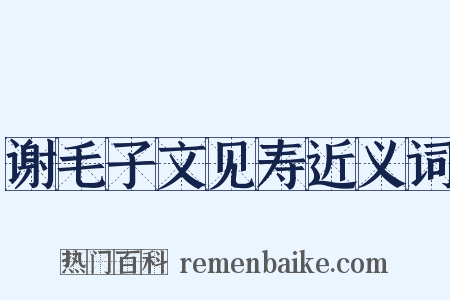 谢毛子文见寿近义词是什么意思的图片